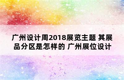 广州设计周2018展览主题 其展品分区是怎样的 广州展位设计